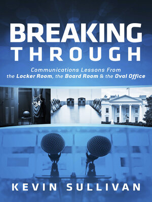 cover image of Breaking Through: Communications Lessons From the Locker Room, the Board Room & the Oval Office